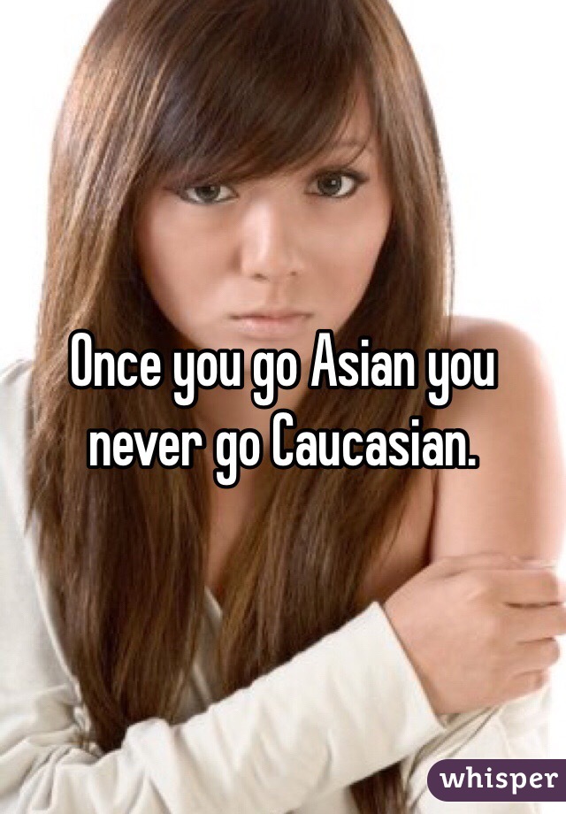 go never go you you caucasian asian Once
